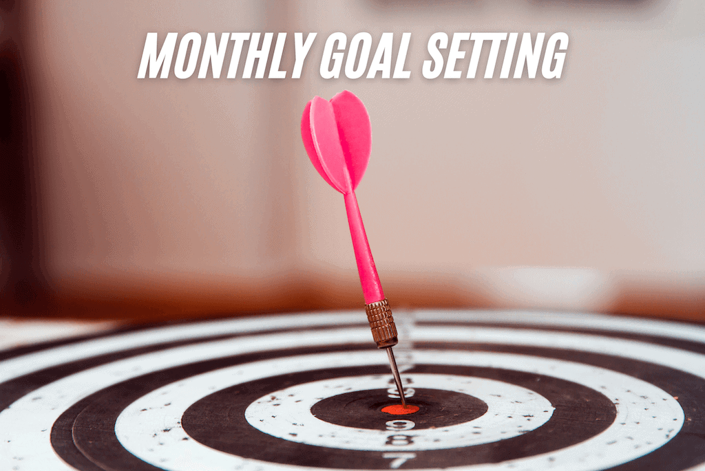 Setting Monthly Goals: Why We Can’t Live Without Them and Our Exact Monthly Practice