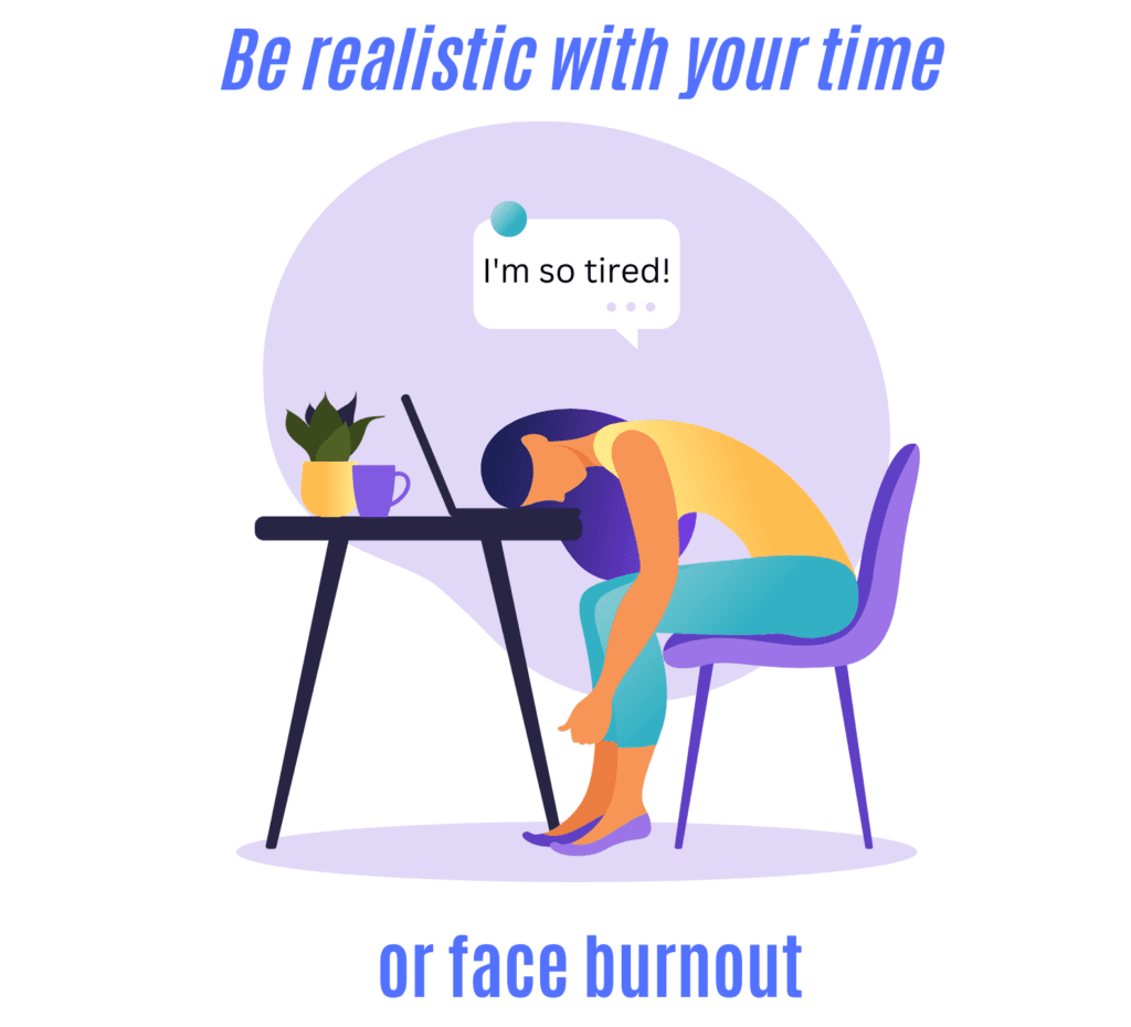 be realistic with your time or face burnout
